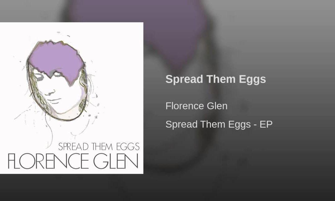 Florence Glen EP – Spread Them Eggs